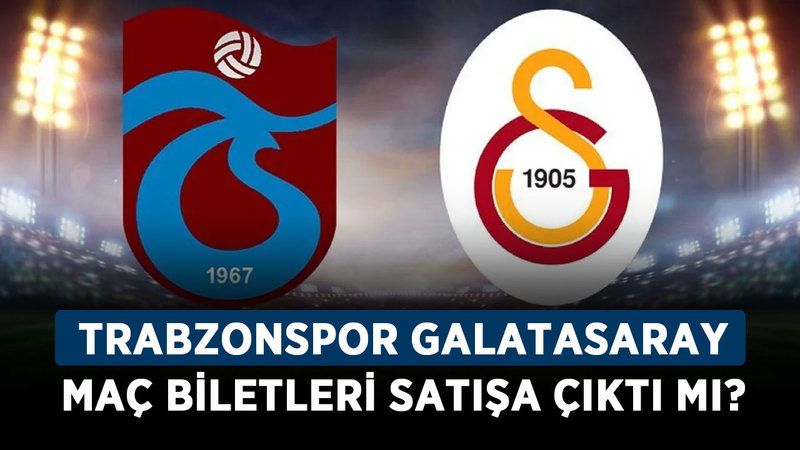 Trabzonspor - Galatasaray maçının biletleri satışa çıktı