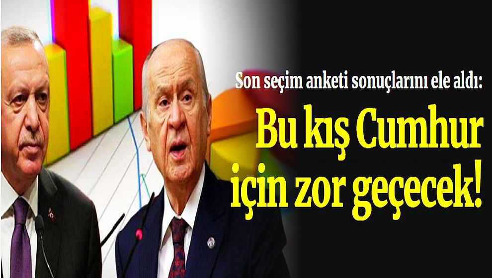 Son seçim anketi sonuçlarını ele aldı: Bu kış Cumhur için zor geçecek!