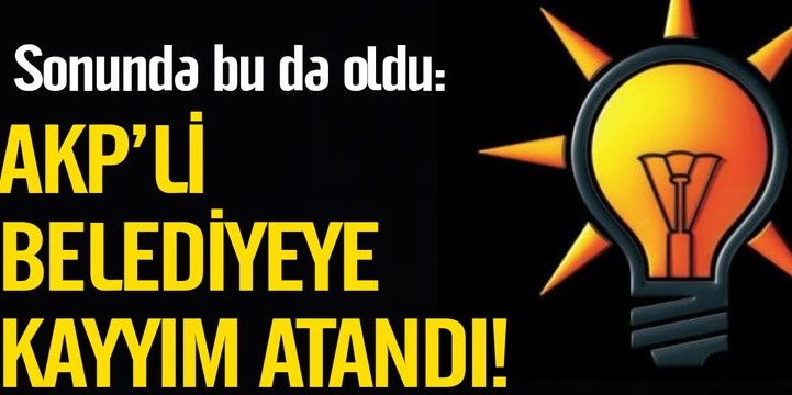 Sonunda bu da oldu: AKP’li belediyeye kayyım atandı!