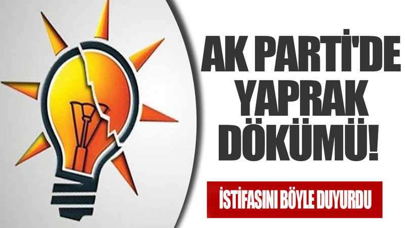 AK Parti'de yaprak dökümü! İstifasını böyle duyurdu