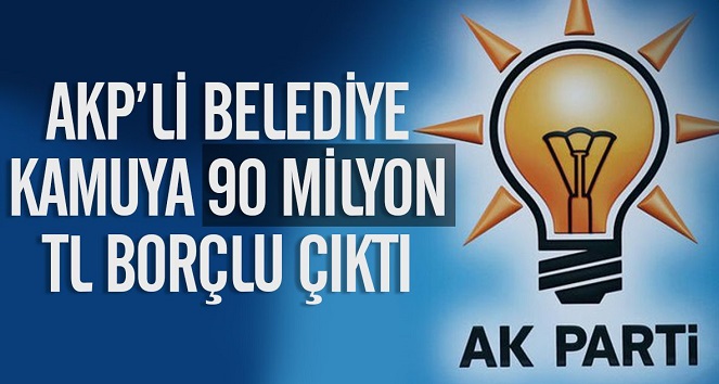 AKP’li belediye kamuya 90 milyon TL borçlu çıktı
