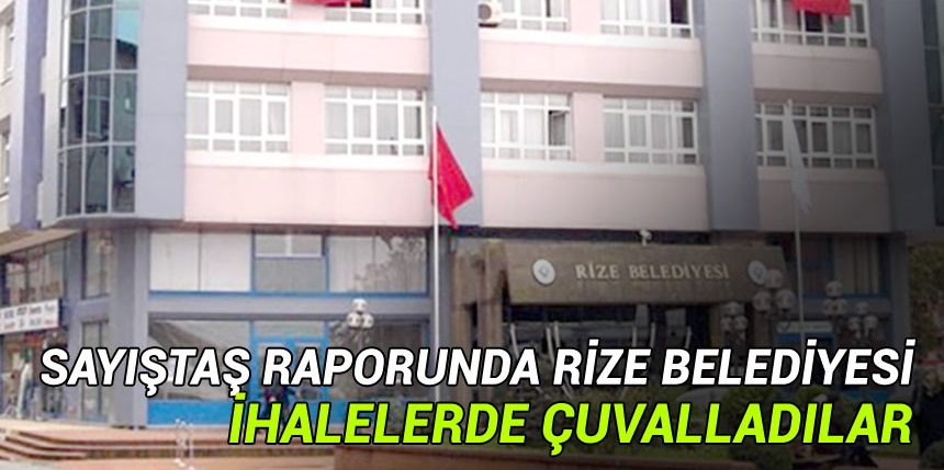 Rize Belediyesinin skandallarını Sayıştay ortaya çıkardı!