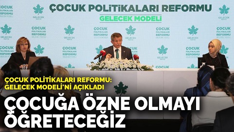 Davutoğlu Çocuk Politikaları Reformu: Gelecek Modelini'ni açıkladı: Çocuğa özne olmayı öğreteceğiz