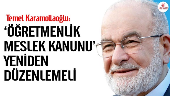 Temel Karamollaoğlu: ‘Öğretmenlik Meslek Kanunu’ yeniden düzenlemeli