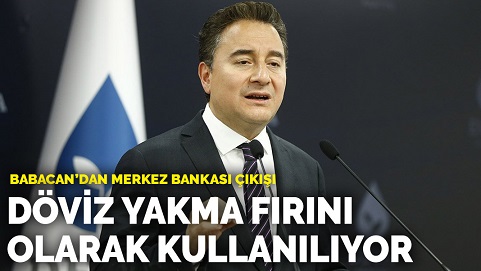 Babacan’dan Merkez Bankası çıkışı: Döviz yakma fırını olarak kullanılıyor