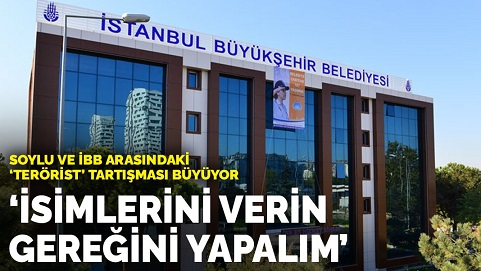 Soylu ve İBB arasındaki terörist tartışması büyüyor! İsimlerini verin gereğini yapalım