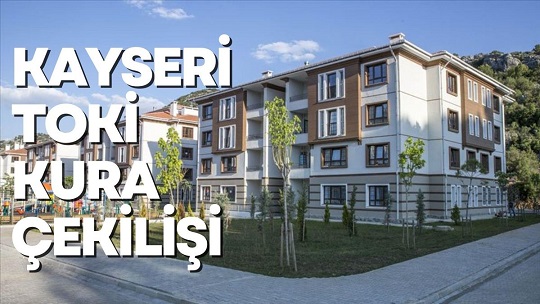 Kayseri TOKİ kura çekilişi ne zaman? Kayseri TOKİ kura çekilişi hangi tarihte yapılacak?