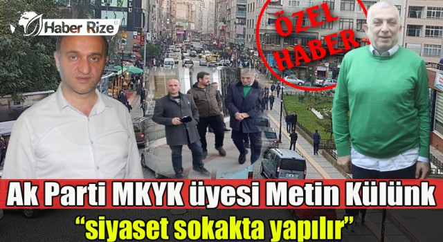 Ak Parti MKYK üyesi Metin Külünk: “siyaset sokakta yapılır”