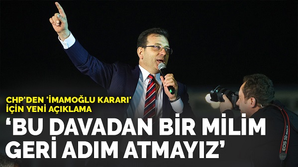 CHP'den 'İmamoğlu kararı' için yeni açıklama: Bizim bu davadan bir milim geri adım atacak halimiz yok