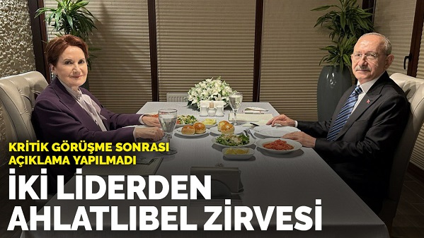 Kılıçdaroğlu ve Akşener'den Ahlatlıbel zirvesi: Kritik görüşme sonrası açıklama yapılmadı