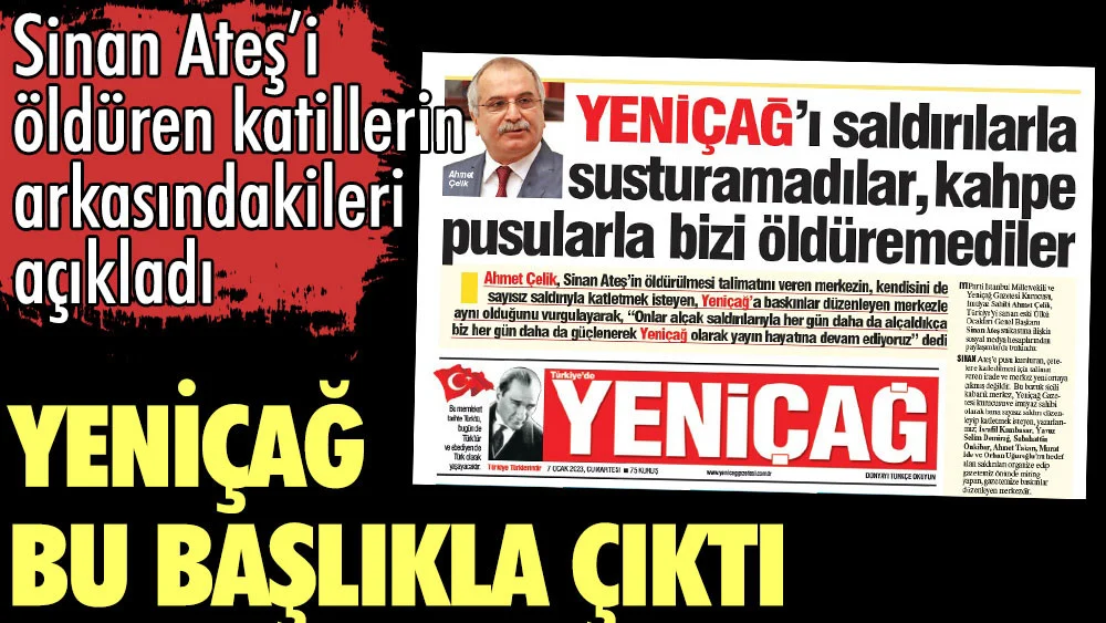 Ahmet Çelik: Yeniçağ'ı saldırılarla susturamadılar kahpe pusularla bizi öldüremediler. Yeniçağ bu başlıkla çıktı