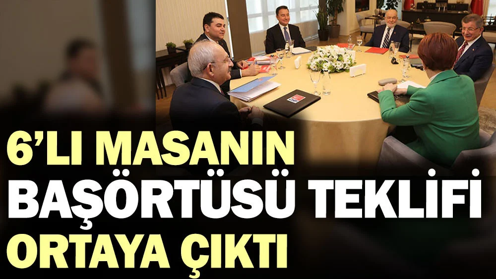 6’lı masanın başörtüsü teklifi ortaya çıktı