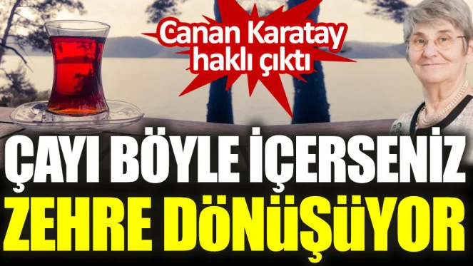 Canan Karatay haklı çıktı! Çayı böyle içerseniz zehre dönüşüyor
