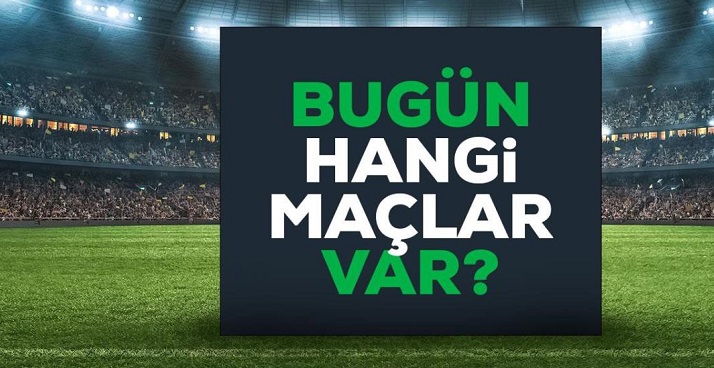 Bugün hangi maçlar var? Bugün maç var mı? Bu akşam hangi maçlar var, hangi kanalda? 