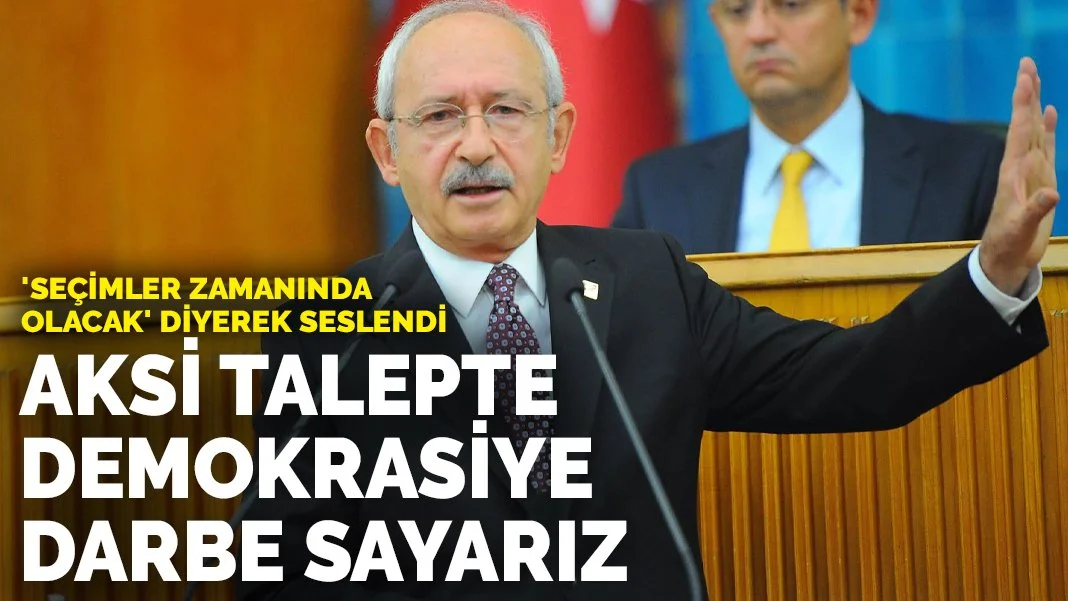 Kılıçdaroğlu 'Seçimler zamanında olacak' dedi: Bunu YSK talep ederse demokrasiye darbe talebinde bulunmuş olur