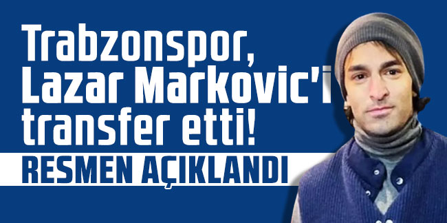 Trabzonspor, Lazar Markovic'i transfer etti! Resmen açıklandı