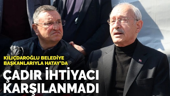 Kılıçdaroğlu belediye başkanlarıyla Hatay'da: Çadır ihtiyacı karşılanmadı