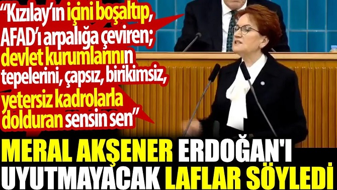 Meral Akşener'den Erdoğan'ı uyutmayacak açıklama: Kızılay’ın içini boşaltıp AFAD’ı arpalığa çeviren, yetersiz kadrolarla dolduran sensin
