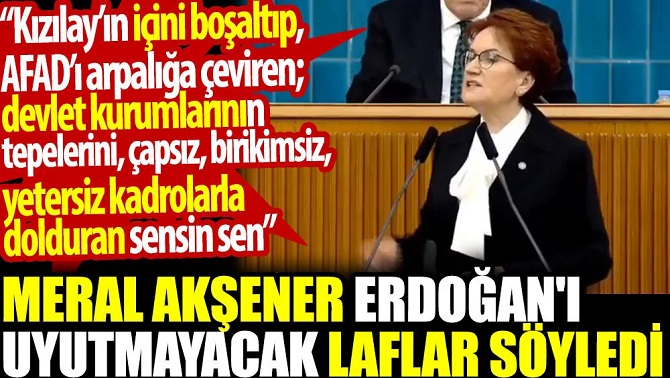 Meral Akşener'den Erdoğan'ı uyutmayacak açıklama: Kızılay’ın içini boşaltıp AFAD’ı arpalığa çeviren, yetersiz kadrolarla dolduran sensin