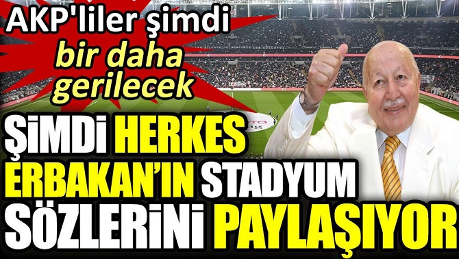 Herkes Erbakan’ın stadyum sözlerini paylaşıyor. AKP'liler şimdi bir daha gerilecek
