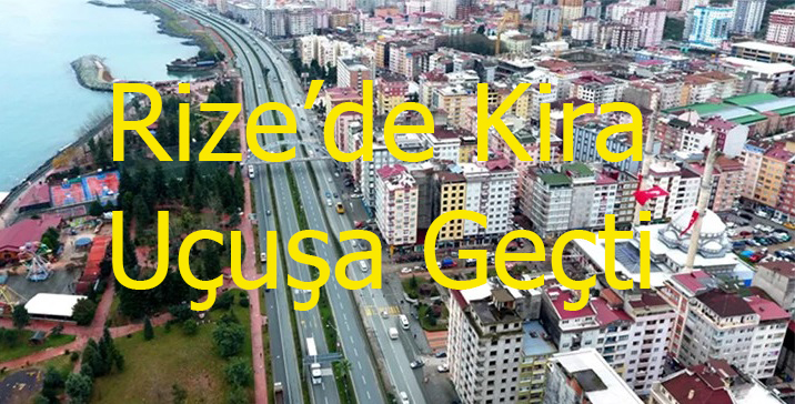 Rize’de Kira Fiyatları Uçuşa Geçti