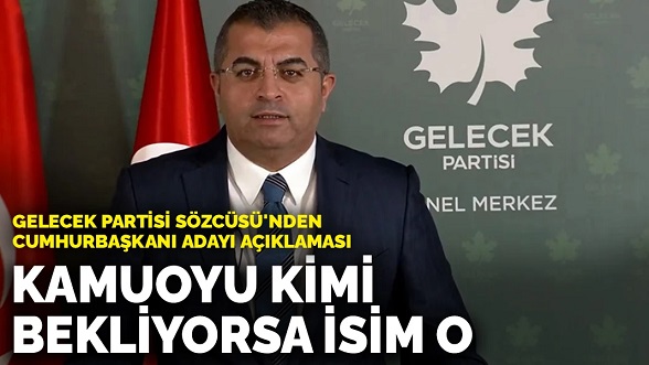 Gelecek Partisi Sözcüsü Özcan'dan Cumhurbaşkanı adayı açıklaması: Kamuoyu kimi bekliyorsa isim o