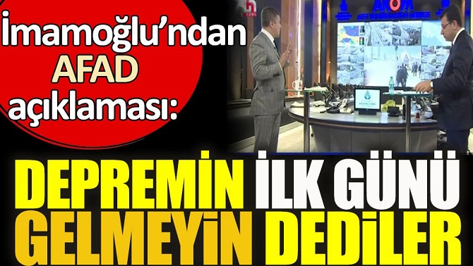 İmamoğlu'ndan AFAD açıklaması: Depremin ilk günü gelmeyin dediler