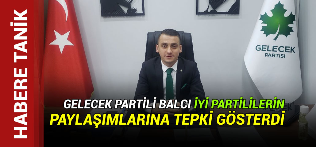 Gelecek Partili Balcı: Bir saat öncesine bile hatır göstermeyip zehir kusanlar