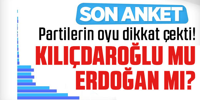 Üçüncü anket bomba gibi patladı Kılıçdaroğlu mu Erdoğan mı?
