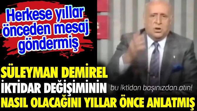 Süleyman Demirel iktidar değişiminin nasıl olacağını yıllar önce anlatmış