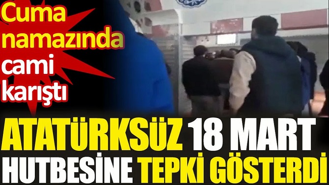 Cuma namazında cami karıştı. Atatürksüz 18 Mart hutbesine tepki gösterdi