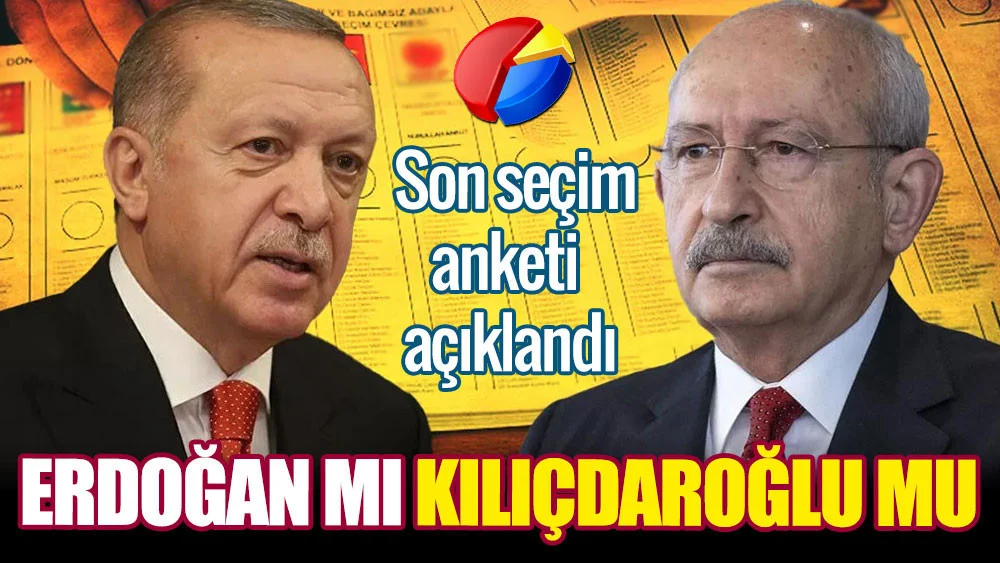 Son seçim anketi sonuçları belli oldu. Erdoğan mı Kılıçdaroğlu mu
