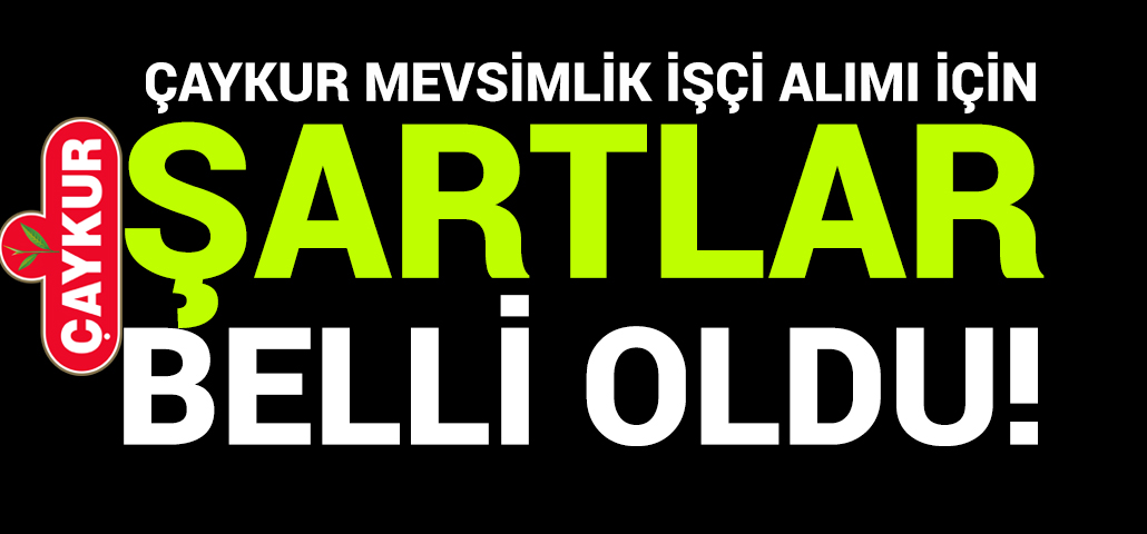 ÇAYKUR İşçi Alımı Başvuru Şartları Belli Oldu!