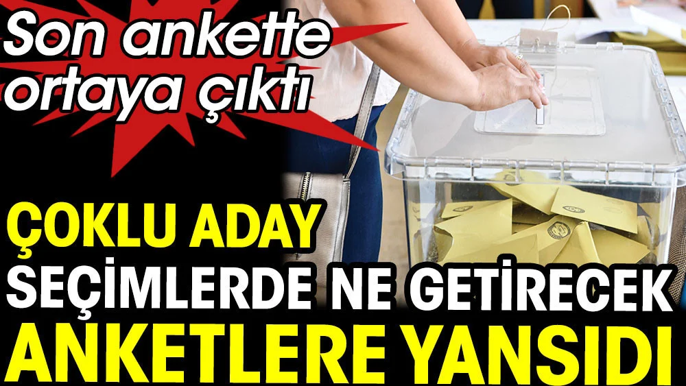Son ankette ortaya çıktı. Çoklu aday seçimlerde ne getirecek anketlere yansıdı