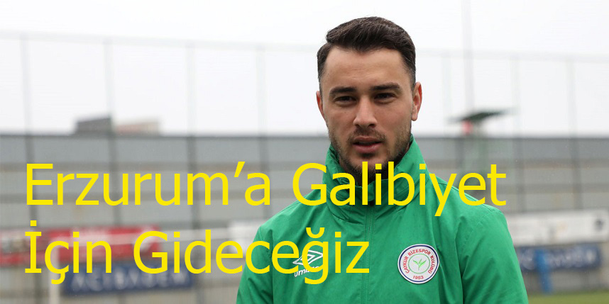 Erzurum’a Galibiyet İçin Gideceğiz