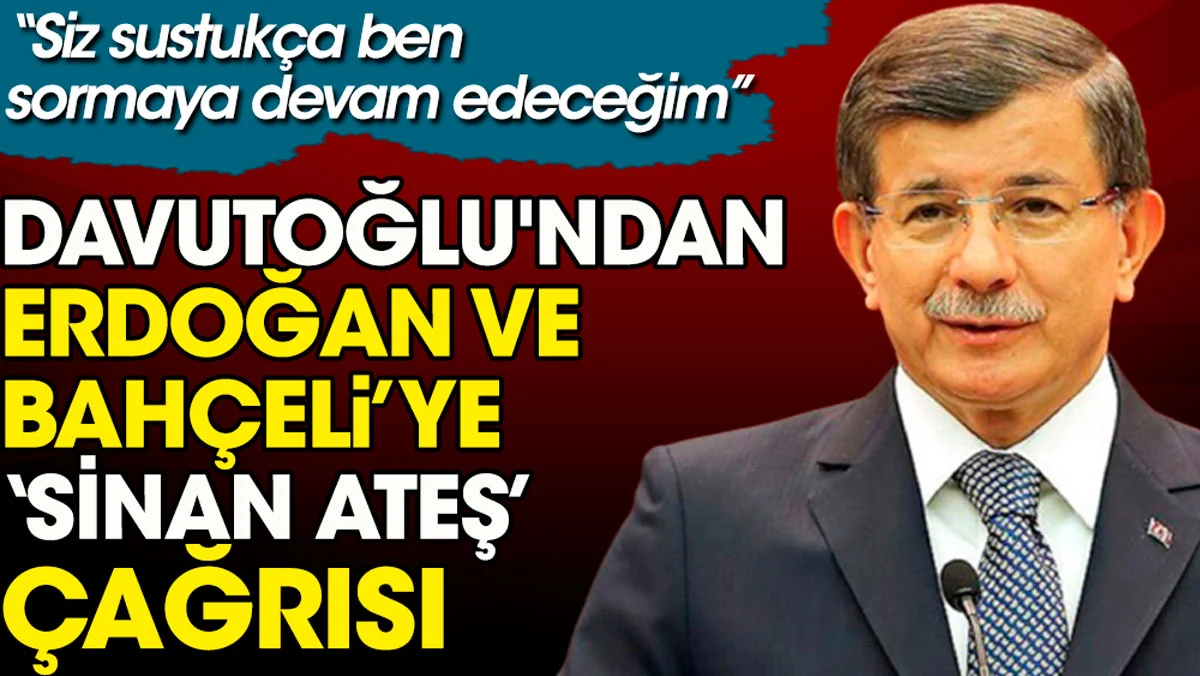 Davutoğlu'ndan Erdoğan ve Bahçeli'ye bir Sinan Ateş çağrısı daha. Siz sustukça ben sormaya devam edeceğim!