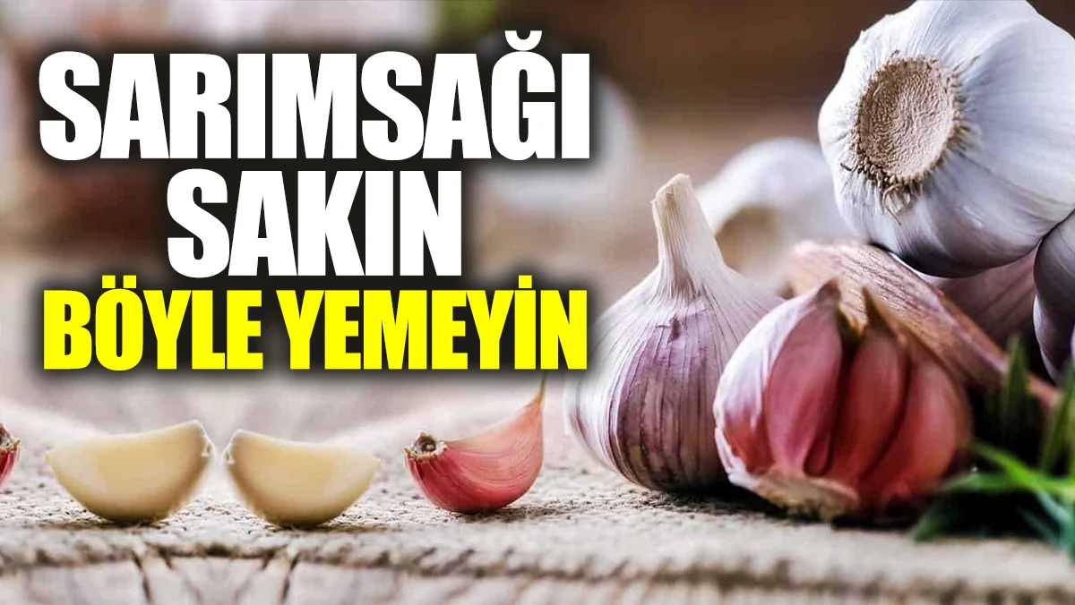 Sarımsağı sakın böyle yemeyin