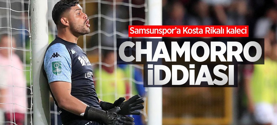 Samsunspor’ a Kosta Rikalı kaleci CHAMORRO 
