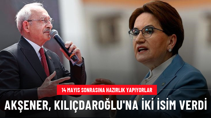 Akşener, ekonomi için Kılıçdaroğlu'na iki isim verdi