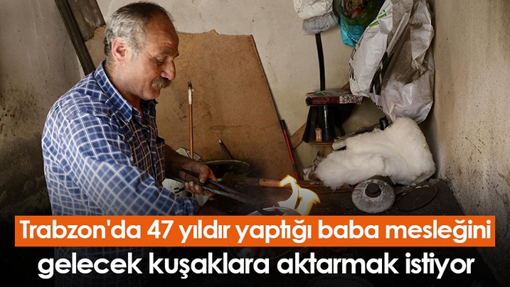Trabzon'da 47 yıllık kalaycı, baba mesleğini gelecek kuşaklara aktarmak istiyor