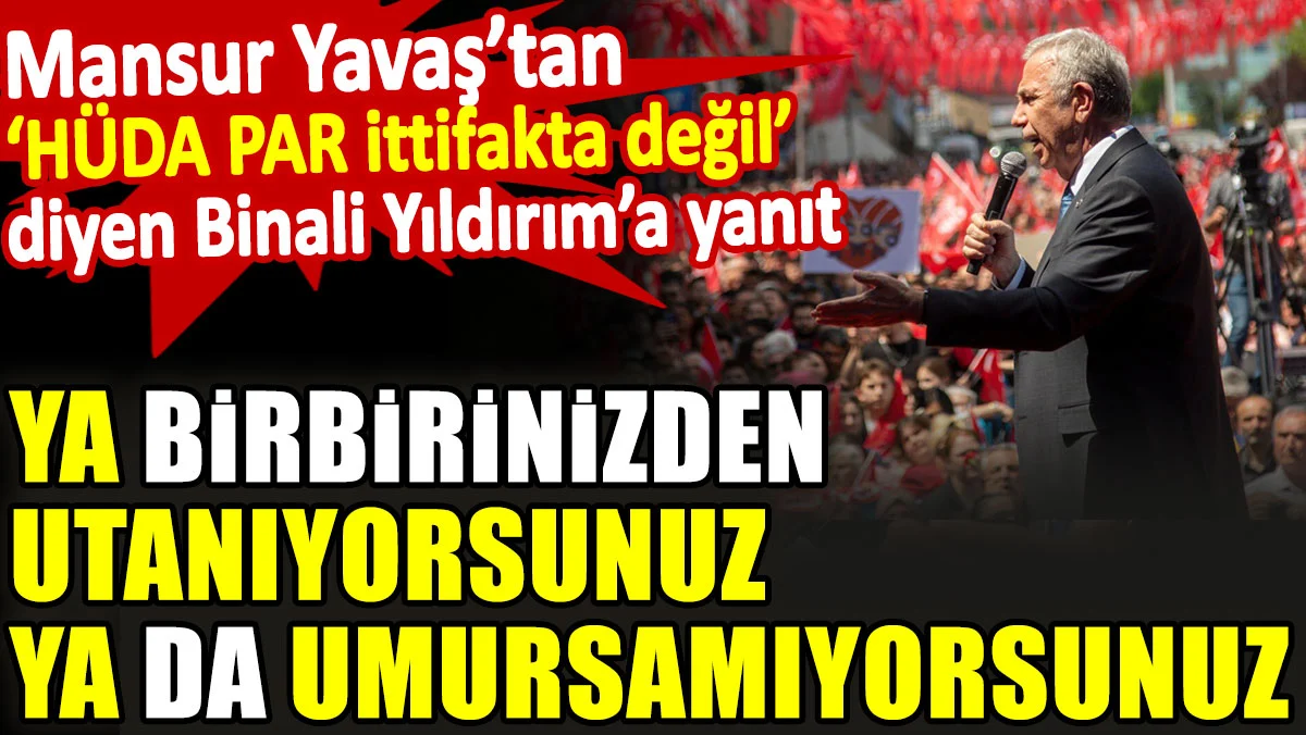 Mansur Yavaş’tan ‘HÜDA PAR ittifakta yok’ diyen Binali Yıldırım’a yanıt: ‘Ya birbirinizden utanıyorsunuz ya da umursamıyorsunuz