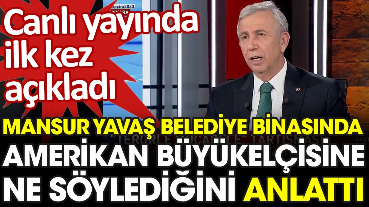 Mansur Yavaş ABD Büyükelçisine ne söylediğini ilk kez canlı yayında açıkladı