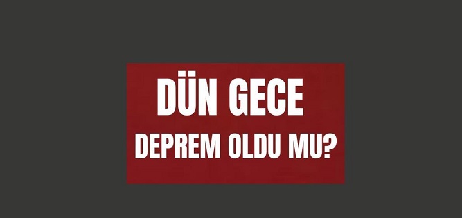 Dün gece deprem oldu mu? İzmir'de, İstanbul'da, Ankara'da deprem mi oldu? 