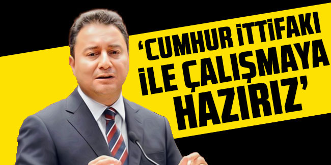 Ali Babacan: ''Cumhur İttifakı ile çalışmaya hazırız''