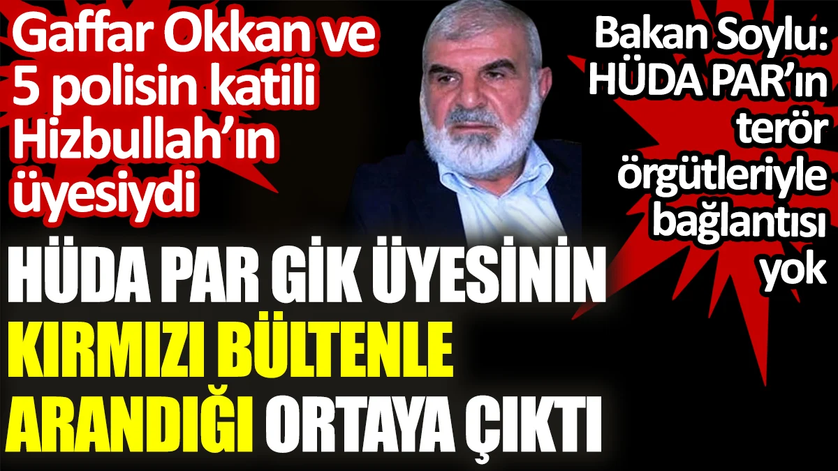 HÜDA PAR GİK üyesinin kırmızı bültenle arandığı ortaya çıktı. Gaffar Okkan ve 5 polisin katili Hizbullah’ın üyesiydi