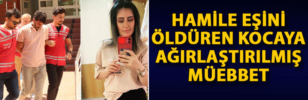 Hamile eşini öldüren kocaya ağırlaştırılmış müebbet
