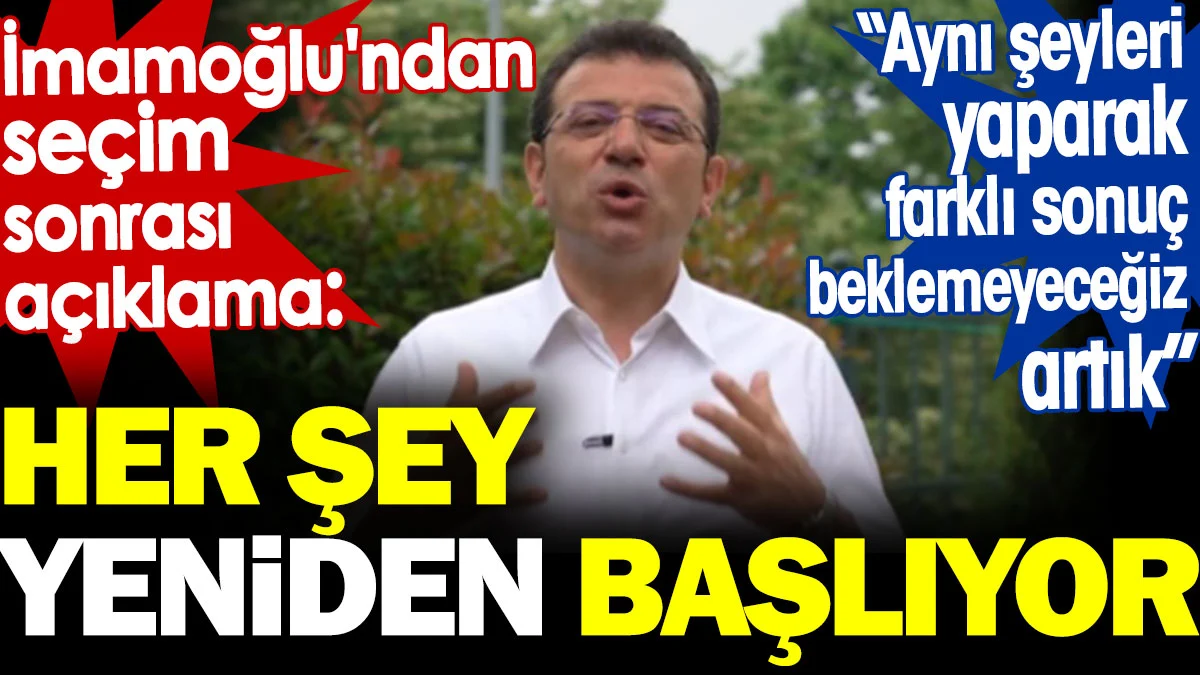 İmamoğlu'ndan seçim sonrası açıklama: Her şey yeniden başlıyor. Aynı şeyleri yaparak farklı sonuç beklemeyeceğiz artık