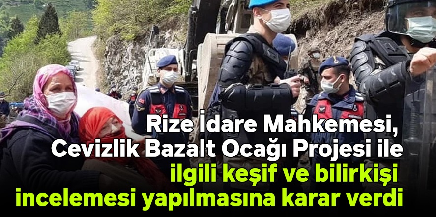 Rize İdare Mahkemesi, Cevizlik Bazalt Ocağı Projesi ile ilgili keşif ve bilirkişi incelemesi yapılmasına karar verdi