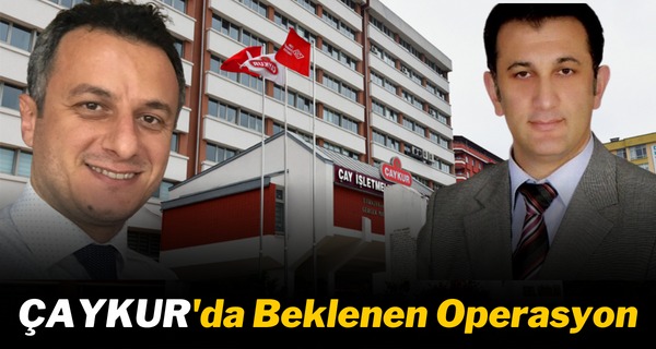 Çaykur’ da Aylardır Beklenen Operasyon Nihayet Gerçekleşti