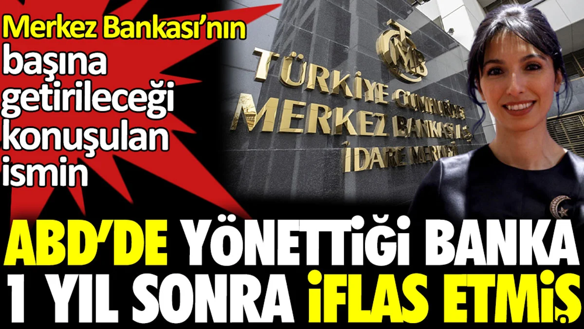 Merkez Bankası’nın başına getirileceği konuşulan ismin ABD’de yönettiği banka 1 yıl sonra iflas etmiş